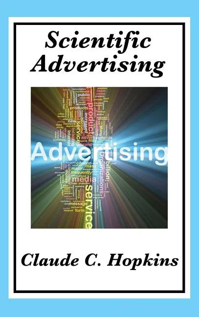 Scientific Advertising: Complete and Unabridged - Hardcover
