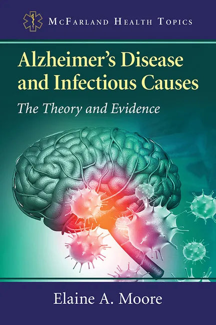 Alzheimer's Disease and Infectious Causes: The Theory and Evidence - Paperback