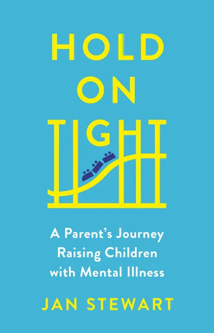 Hold on Tight: A Parent's Journey Raising Children with Mental Illness - Hardcover