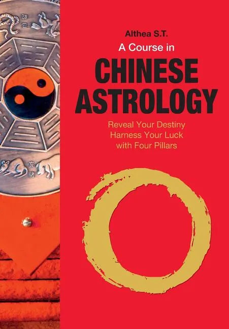 A Course in Chinese Astrology: Reveal Your Destiny, Harness Your Luck with Four Pillars - Paperback