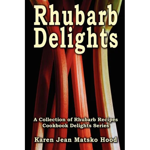 Rhubarb Delights Cookbook: A Collection of Rhubarb Recipes - Paperback