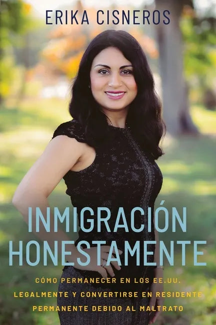 Inmigración Honestamente: Cómo Permanecer en los Estados Unidos Legalmente y Convertirse en Residente Permanente Debido al Maltrato - Paperback