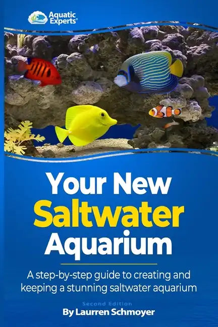 Your New Saltwater Aquarium: A Step By Step Guide To Creating and Keeping A Stunning Saltwater Aquarium - Paperback