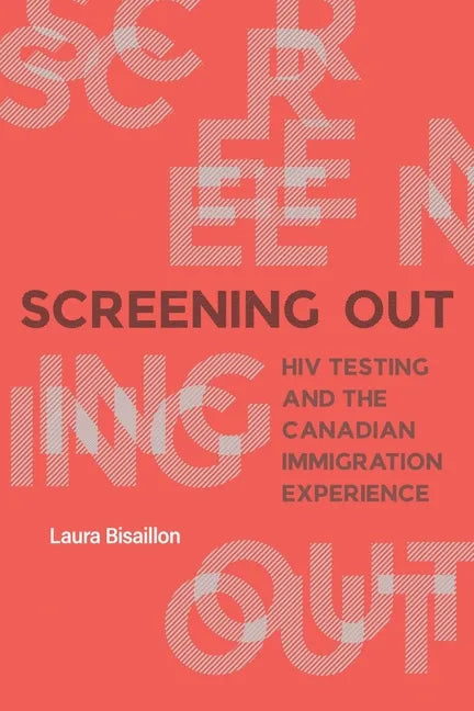 Screening Out: HIV Testing and the Canadian Immigration Experience - Paperback
