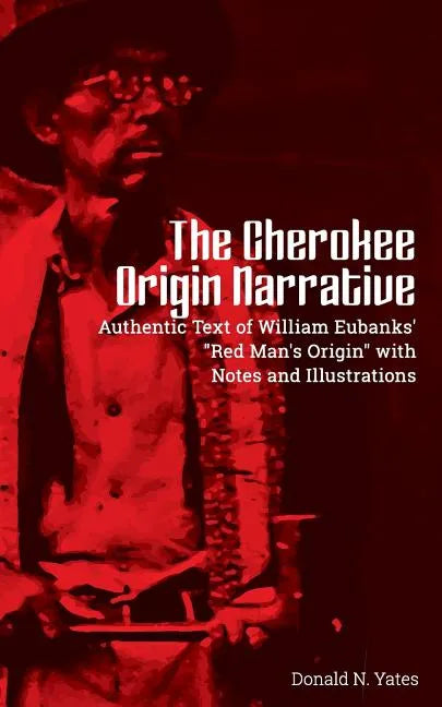 The Cherokee Origin Narrative: Authentic Text of William Eubanks' "Red Man's Origin" with Notes and Illustrations - Paperback