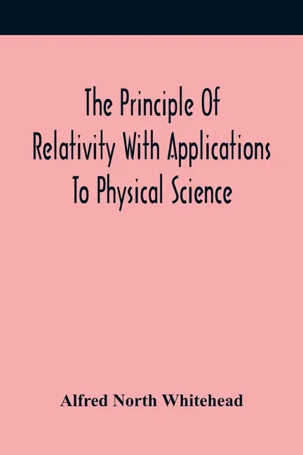 The Principle Of Relativity With Applications To Physical Science - Paperback