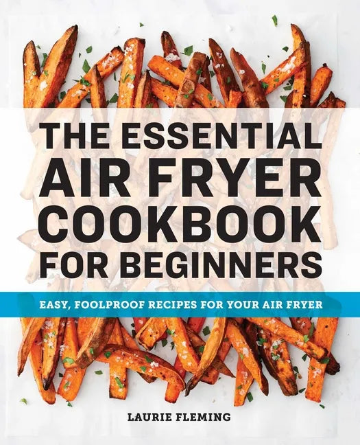 The Essential Air Fryer Cookbook for Beginners: Easy, Foolproof Recipes for Your Air Fryer - Paperback