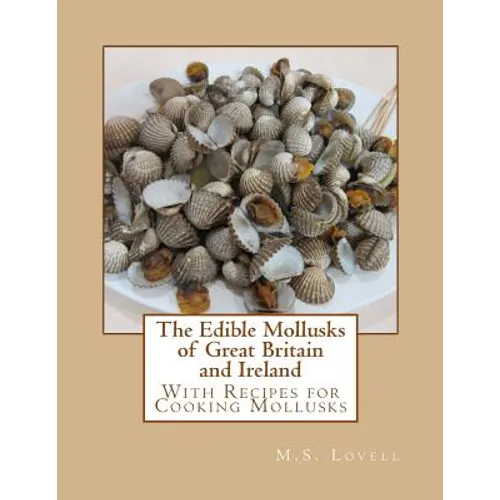 The Edible Mollusks of Great Britain and Ireland: With Recipes for Cooking Mollusks - Paperback