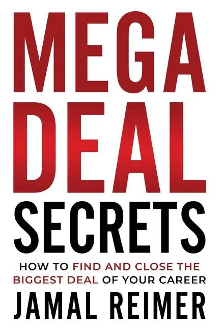 Mega Deal Secrets: How to Find and Close the Biggest Deal of Your Career - Hardcover
