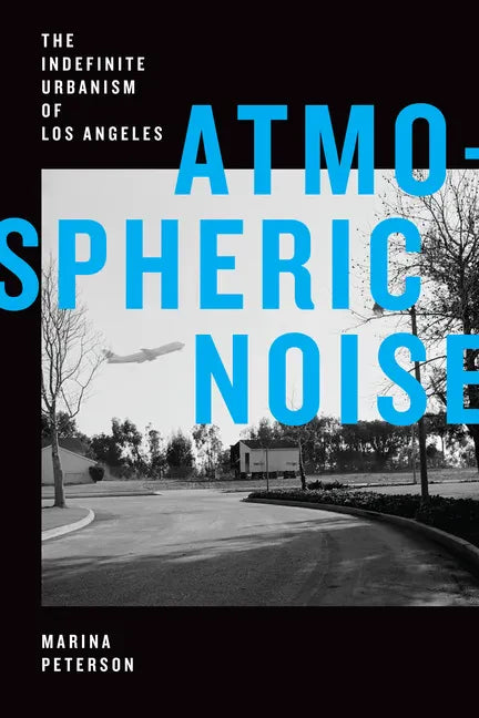 Atmospheric Noise: The Indefinite Urbanism of Los Angeles - Paperback