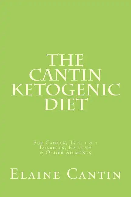 The Cantin Ketogenic Diet: For Cancer, Type 1 & 2 Diabetes, Epilepsy & Other Ailments - Paperback