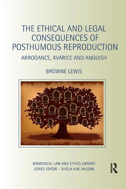 The Ethical and Legal Consequences of Posthumous Reproduction: Arrogance, Avarice and Anguish - Paperback