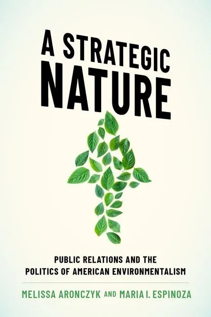 A Strategic Nature: Public Relations and the Politics of American Environmentalism - Paperback