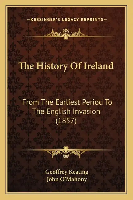 The History Of Ireland: From The Earliest Period To The English Invasion (1857) - Paperback