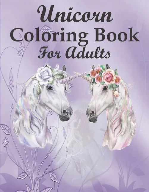 Unicorn Coloring Book For Adults: A Fantasy Coloring Book with 46 Beautiful Unicorn Designs for Stress Relief and Relaxation - Paperback