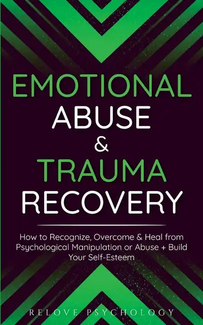Emotional Abuse & Trauma Recovery: How to Recognize, Overcome & Heal from Psychological Manipulation or Abuse + Build Your Self-Esteem - Paperback