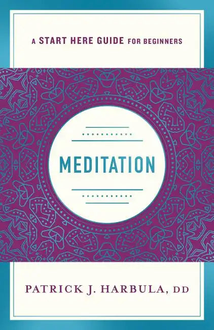 Meditation: The Simple and Practical Way to Begin Meditating (a Start Here Guide) - Paperback