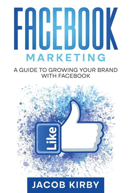 Facebook Marketing: A Guide to Growing Your Brand with Facebook - Paperback