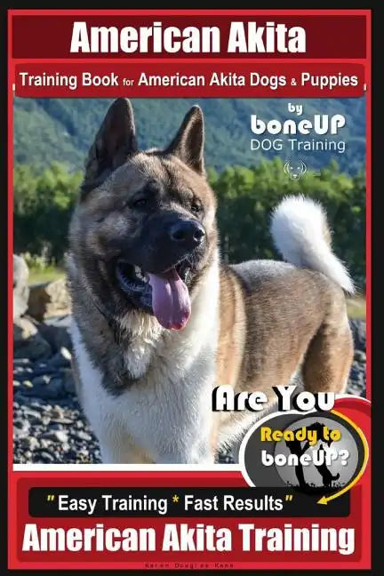American Akita Training Book for American Akita Dogs & Puppies By BoneUP DOG Training: Are You Ready to Bone Up? Easy Training * Fast Results American - Paperback