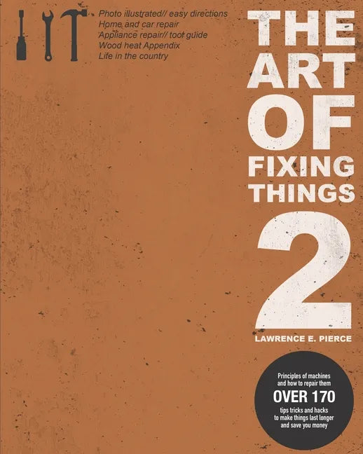 The Art Of Fixing Things 2: Principles of machines, and how to repair them: 170+ tips and tricks to make things last longer, and save you money. - Paperback