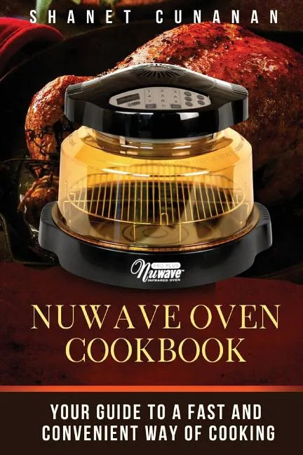 NuWave Oven Cookbook: Your Guide To A Fast and Convenient Way Of Cooking - Paperback
