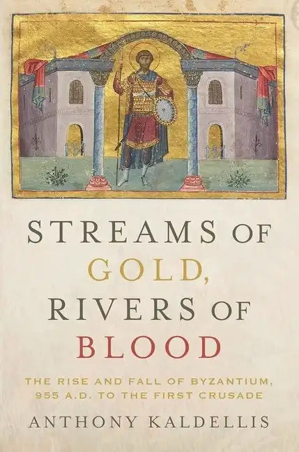 Streams of Gold, Rivers of Blood: The Rise and Fall of Byzantine, 955 A.D. to the First Crusade - Paperback
