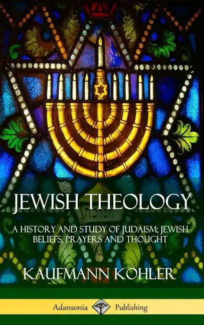 Jewish Theology: A History and Study of Judaism; Jewish Beliefs, Prayers and Thought (Hardcover) - Hardcover
