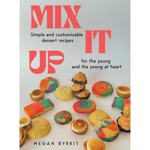 Mix It Up: Simple and Customizable Recipes for the Young and the Young at Heart - Hardcover