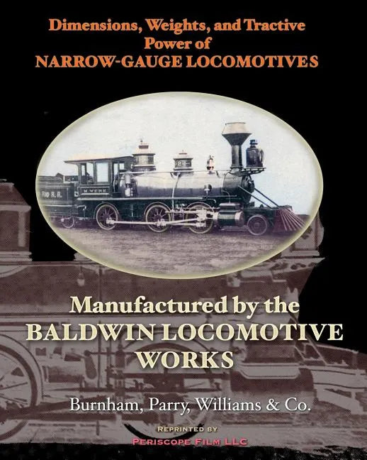 Dimensions, Weights, and Tractive Power of Narrow-Gauge Locomotives: Manufactured by the Baldwin Locomotive Works - Paperback