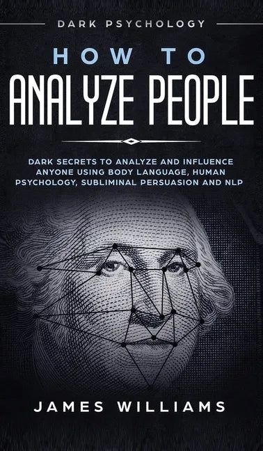How to Analyze People: Dark Psychology - Dark Secrets to Analyze and Influence Anyone Using Body Language, Human Psychology, Subliminal Persu - Hardcover
