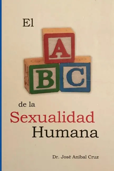 El ABC de la Sexualidad Humana: Respuestas sobre la sexualidad humana que siempre quisiste saber pero nunca te atreviste a preguntar. - Paperback