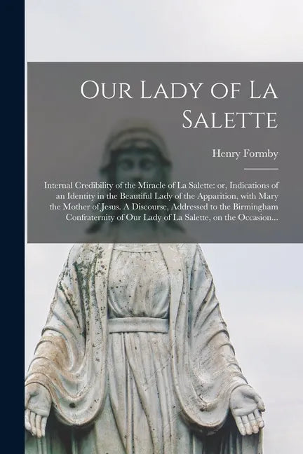 Our Lady of La Salette: Internal Credibility of the Miracle of La Salette: or, Indications of an Identity in the Beautiful Lady of the Apparit - Paperback