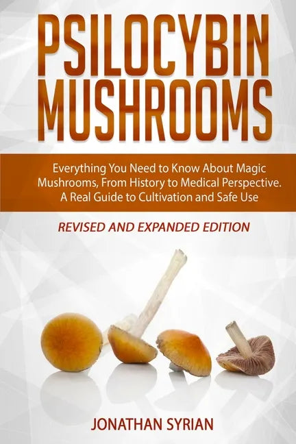 Psilocybin Mushrooms: Everything You Need to Know About Magic Mushrooms, From History to Medical Perspective. A Real Guide to Cultivation an - Paperback