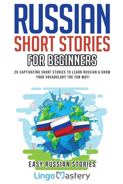 Russian Short Stories for Beginners: 20 Captivating Short Stories to Learn Russian & Grow Your Vocabulary the Fun Way! - Paperback