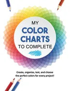 My Color Charts to Complete: Create, organize, test, and choose the perfect colors for every project! - Paperback