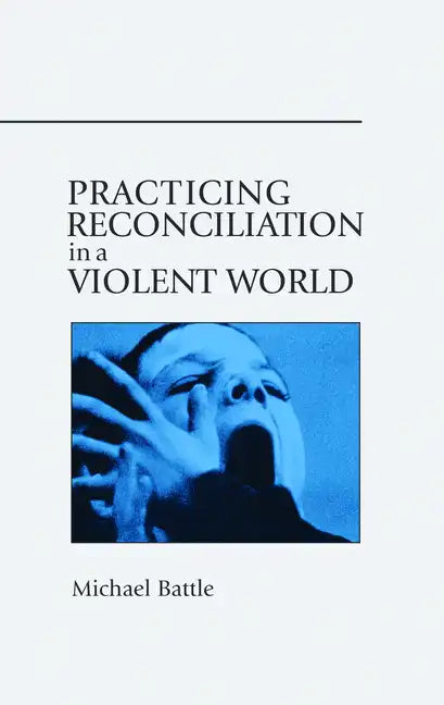 Practicing Reconciliation in a Violent World - Paperback