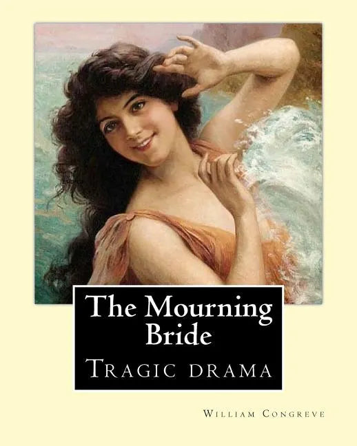 The Mourning Bride (tragic drama). By: William Congreve: First presented in 1697, The Mourning Bride is William Congreve's only tragic drama - Paperback