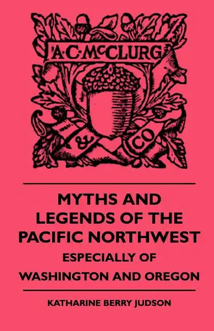 Myths and Legends of the Pacific Northwest - Especially of Washington and Oregon - Paperback