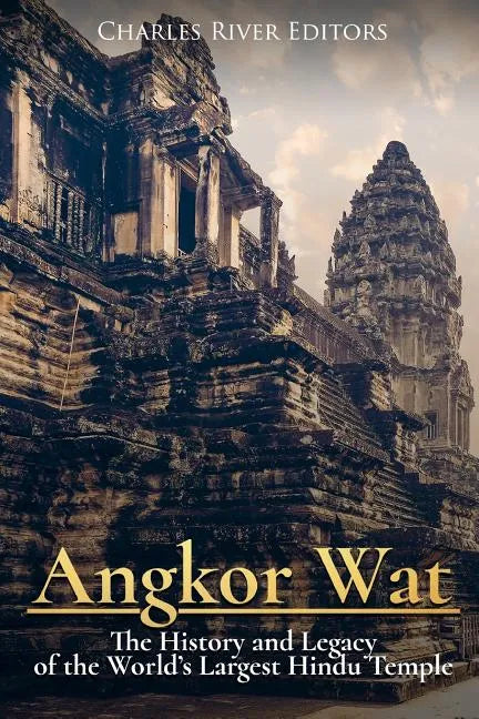 Angkor Wat: The History and Legacy of the World's Largest Hindu Temple - Paperback