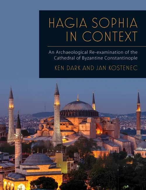 Hagia Sophia in Context: An Archaeological Re-Examination of the Cathedral of Byzantine Constantinople - Paperback