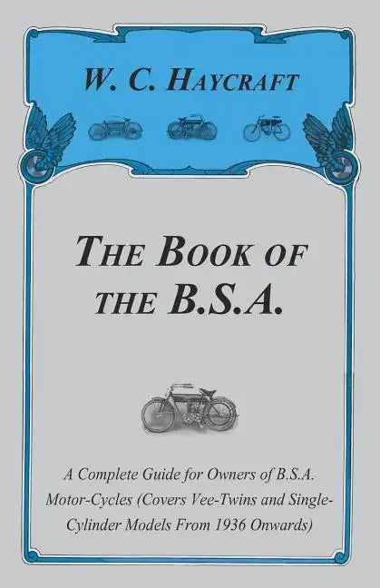 The Book of the B.S.A. - A Complete Guide for Owners of B.S.A. Motor-Cycles (Covers Vee-Twins and Single-Cylinder Models From 1936 Onwards) - Paperback