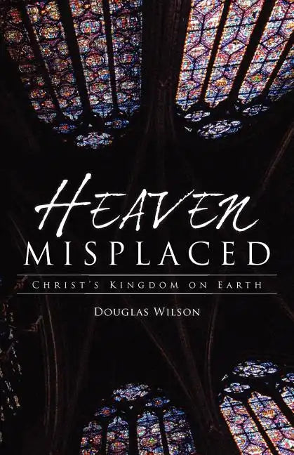 Heaven Misplaced: Christ's Kingdom on Earth - Paperback
