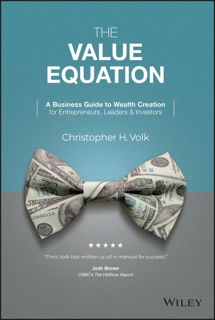 The Value Equation: A Business Guide to Wealth Creation for Entrepreneurs, Leaders & Investors - Hardcover