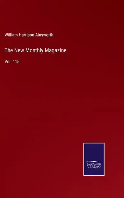 The New Monthly Magazine: Vol. 115 - Hardcover