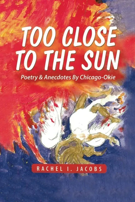 Too Close to the Sun: Poetry & Anecdotes by A Chicago-Okie - Paperback