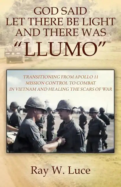 God Said Let There Be Light and There Was "Llumo": Transitioning from Apollo 11 Mission Control to Combat in Vietnam and Healing the Scars of War - Paperback