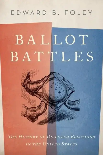 Ballot Battles: The History of Disputed Elections in the United States - Hardcover