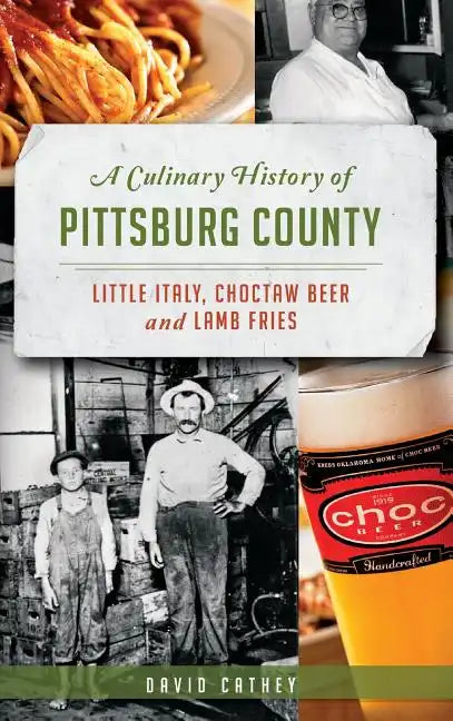 A Culinary History of Pittsburg County: Little Italy, Choctaw Beer and Lamb Fries - Hardcover