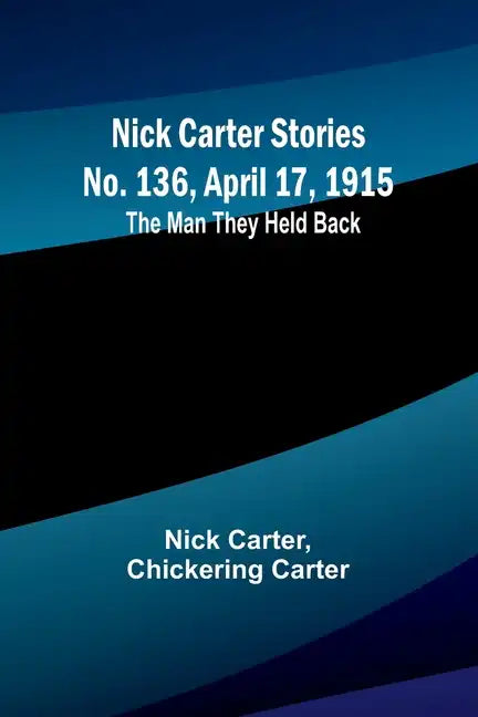 Nick Carter Stories No. 136, April 17, 1915: The Man They Held Back - Paperback