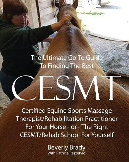 The Ultimate Go-To Guide To Finding The Best CESMT: Certified Equine Sports Massage Therapist/Rehabilitation Practitioner For Your Horse Or The Right - Paperback